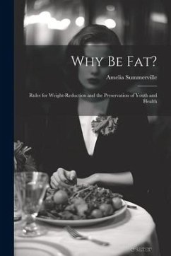 Why Be Fat?: Rules for Weight-Reduction and the Preservation of Youth and Health - Summerville, Amelia