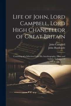 Life of John, Lord Campbell, Lord High Chancellor of Great Britain: Consisting of a Selection From His Autobiography, Diary and Letters, Volumes 1-2 - Campbell, John; Hardcastle, John