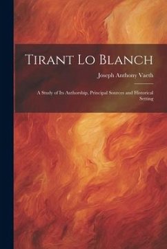 Tirant Lo Blanch: A Study of Its Authorship, Principal Sources and Historical Setting - Vaeth, Joseph Anthony