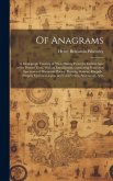Of Anagrams: A Monograph Treating of Their History From the Earliest Ages to the Present Time; With an Introduction, Containing Num
