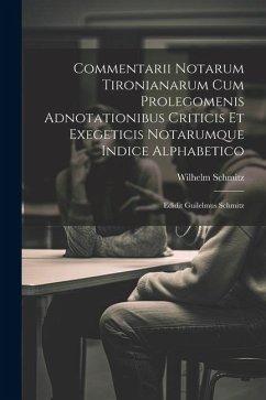 Commentarii Notarum Tironianarum Cum Prolegomenis Adnotationibus Criticis Et Exegeticis Notarumque Indice Alphabetico: Edidit Guilelmus Schmitz - Schmitz, Wilhelm