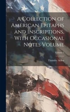 A Collection of American Epitaphs and Inscriptions, With Occasional Notes Volume; Volume 5 - Alden, Timothy