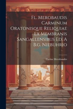 Fl. Merobaudis Carminum Oratonisque Reliquiae Ex Membranis Sangallensibus Ed. A B.g. Niebuhrio - Merobaudes, Flavius