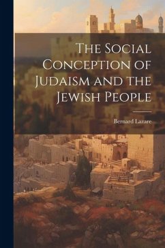 The Social Conception of Judaism and the Jewish People - Lazare, Bernard