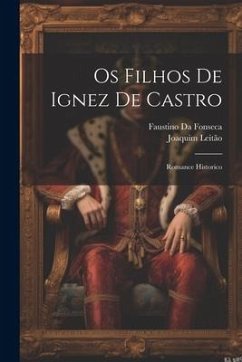 Os Filhos De Ignez De Castro: Romance Historico - Da Fonseca, Faustino; Leitão, Joaquim