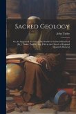 Sacred Geology; Or, the Scriptural Account of the World's Creation Maintained [By J. Tudor. Papers, Orig. Publ in the Church of England Quarterly Revi