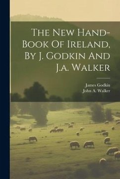 The New Hand-book Of Ireland, By J. Godkin And J.a. Walker - Godkin, James