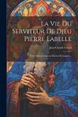 La Vie Du Serviteur De Dieu Pierre Labelle: Curé D'arc-en-barrois Diocèse De Langres...