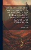 Notice Sur La Réunion Extraordinaire De La Société Géologique De France À Saint-Jean-De-Maurienne, (Savoie), Le 1Er Septembre 1861