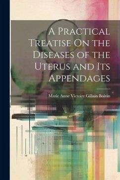 A Practical Treatise On the Diseases of the Uterus and Its Appendages - Boivin, Marie Anne Victoire Gillain