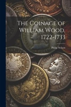 The Coinage of William Wood, 1722-1733 - Nelson, Philip