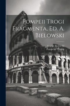 Pompeii Trogi Fragmenta, Ed. A. Bielowski - Trogus, Pompeius; Bielowski, August