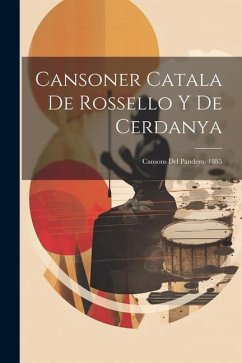 Cansoner Catala De Rossello Y De Cerdanya: Cansons Del Pandero. 1885 - Anonymous