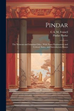 Pindar: The Nemean and Isthmian Odes: With Notes Explanatory and Critical, Intro., and Introductory Essays - Pindar, Pindar; Fennell, C. A. M. D.