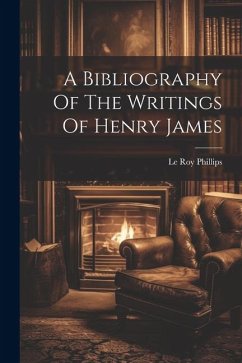 A Bibliography Of The Writings Of Henry James - Phillips, Le Roy