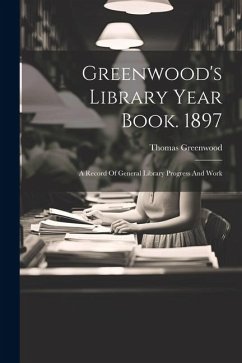 Greenwood's Library Year Book. 1897: A Record Of General Library Progress And Work - Greenwood, Thomas
