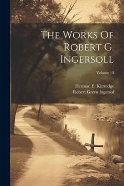 The Works Of Robert G. Ingersoll; Volume 13 - Ingersol, Robert Green