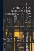 A History Of Temperance In Saratoga County, N.y.: Containing Biographical Sketches Of Billy J. Clark, M.d., Rev. Lebbeus Armstrong, Mr. James Mott, Ga