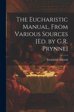 The Eucharistic Manual, From Various Sources [Ed. by G.R. Prynne] - Manual, Eucharistic