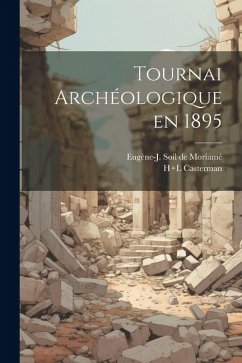 Tournai archéologique en 1895 - Casterman, H+l; Soil de Moriamé, Eugène-J