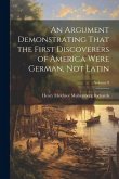 An Argument Demonstrating That the First Discoverers of America Were German, not Latin; Volume 8