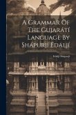 A Grammar Of The Gujarátí Language By Shápurjí Edaljí