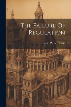 The Failure Of Regulation - Hoan, Daniel Webster