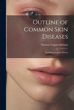 Outline of Common Skin Diseases: Including Eruptive Fevers - Gilchrist, Thomas Caspar