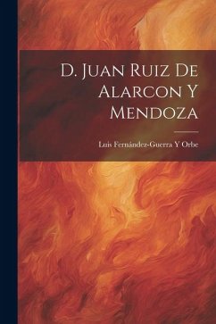 D. Juan Ruiz De Alarcon Y Mendoza - Orbe, Luis Fernández-Guerra Y.