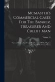 Mcmaster's Commercial Cases For The Banker, Treasurer And Credit Man: Current Business Law From The Decisions Of The Highest Courts Of The Several Sta