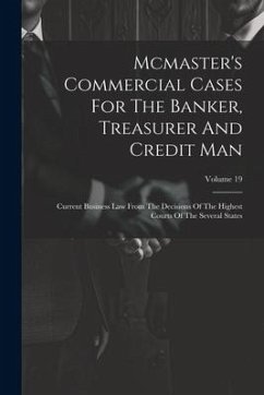 Mcmaster's Commercial Cases For The Banker, Treasurer And Credit Man: Current Business Law From The Decisions Of The Highest Courts Of The Several Sta - Anonymous