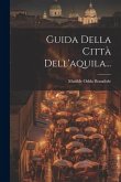 Guida Della Città Dell'aquila...