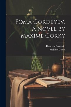 Foma Gordeyev. A Novel by Maxime Gorky - Bernstein, Herman; Gorky, Maksim