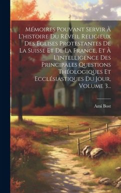 Mémoires Pouvant Servir À L'histoire Du Réveil Religieux Des Eglises Protestantes De La Suisse Et De La France, Et À L'intelligence Des Principales Qu - Bost, Ami