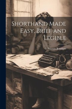 Shorthand Made Easy, Brief and Legible - Renshaw, G. Pearson