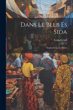 Dans Le Bleb Es Sida: Explorations Au Maroc - Gentil, Louis