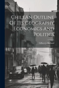 ChileAn Outline Of Its Geography Economics And Politics - Butland, Gilbert J.
