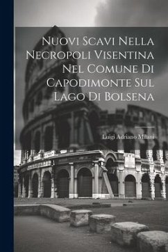 Nuovi Scavi Nella Necropoli Visentina Nel Comune Di Capodimonte Sul Lago Di Bolsena - Milani, Luigi Adriano