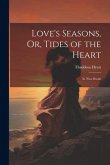 Love's Seasons, Or, Tides of the Heart: In Nine Books
