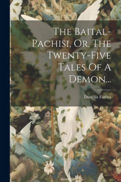 The Baital-pachisi, Or, The Twenty-five Tales Of A Demon... - Forbes, Duncan