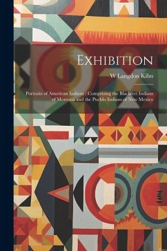 Exhibition: Portraits of American Indians: Comprising the Blackfeet Indians of Montana and the Pueblo Indians of New Mexico - Kihn, W. Langdon