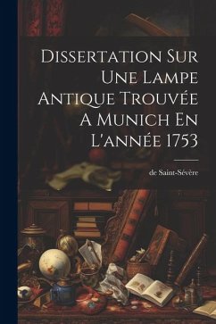 Dissertation Sur Une Lampe Antique Trouvée A Munich En L'année 1753