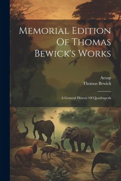 Memorial Edition Of Thomas Bewick's Works: A General History Of Quadrupeds - Bewick, Thomas; Aesop