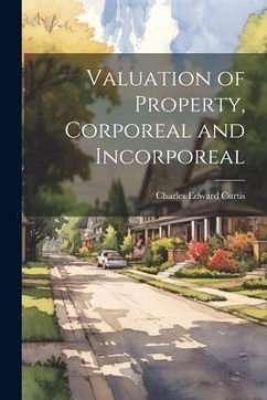 Valuation of Property, Corporeal and Incorporeal - Curtis, Charles Edward