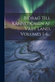 Bidrag Till Kännedomen Af Vårt Land, Volumes 1-6...