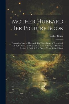 Mother Hubbard Her Picture Book: Containing Mother Hubbard, The Three Bears, & The Absurb A, B, C, With The Original Coloured Pictures, An Illustrated - Crane, Walter