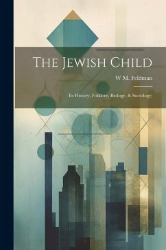 The Jewish Child; its History, Folklore, Biology, & Sociology; - Feldman, W. M.