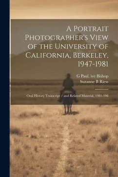 A Portrait Photographer's View of the University of California, Berkeley, 1947-1981: Oral History Transcript / and Related Material, 1981-198 - Riess, Suzanne B.; Bishop, G. Paul Ive