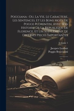 Poggiana: ou, La vie, le caractere, les sentences, et les bons mots de Pogge Florentin: avec son Histoire de la republique de Fl - Lenfant, Jacques; Bracciolini, Poggio