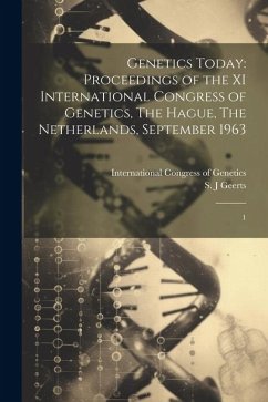 Genetics Today: Proceedings of the XI International Congress of Genetics, The Hague, The Netherlands, September 1963: 1 - Geerts, S. J.